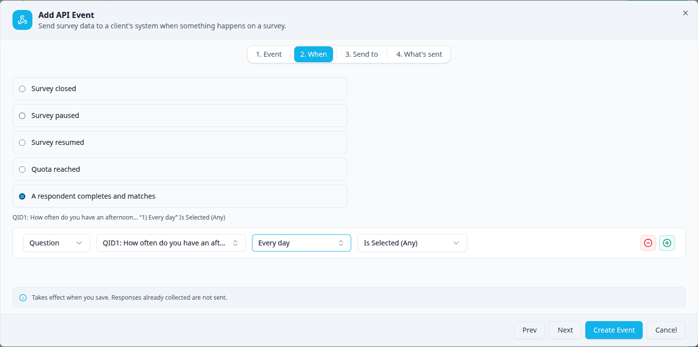 Step 2, When, with A respondent completes and matches chosen: the summary "QID1: How often do you have an afternoon... "1) Every day" Is Selected (Any)" above one condition row, Question, QID1: How often do you have an afternoon snack?, Every day, Is Selected (Any)